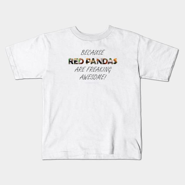 Because Red Pandas are freaking awesome - wildlife oil painting word art Kids T-Shirt by DawnDesignsWordArt